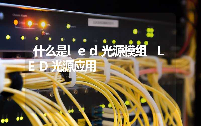 什么是led光源模组 LED光源应用